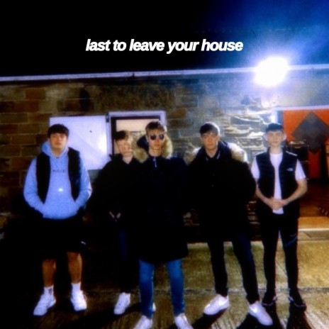 Last To Leave Your House