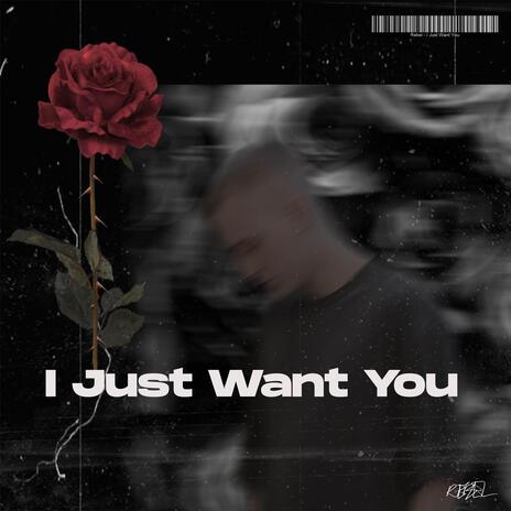 I Just Want You | Boomplay Music