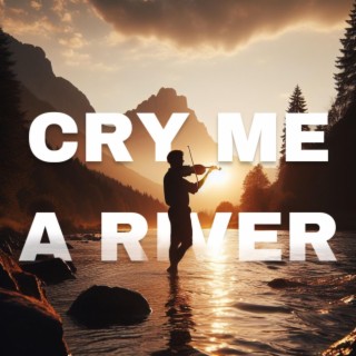 CRY ME A RIVER