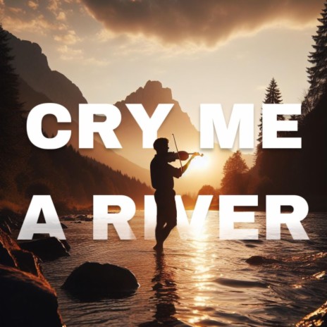 CRY ME A RIVER | Boomplay Music