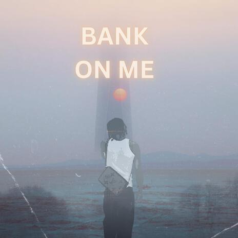 Bank on me | Boomplay Music