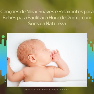 Canções de Ninar Suaves e Relaxantes para Bebês para Facilitar a Hora de Dormir com Sons da Natureza