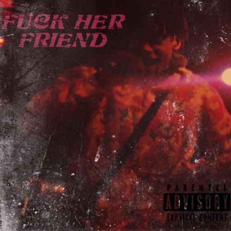 FUCK HER FRIEND | Boomplay Music