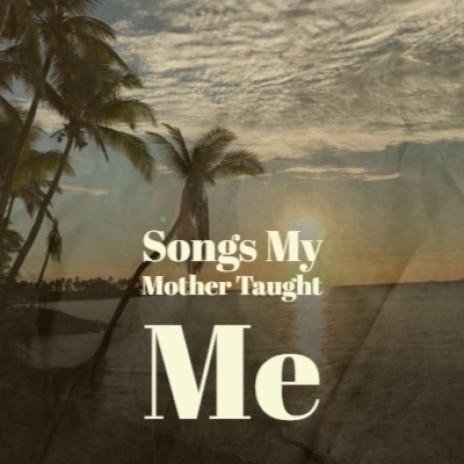 Songs My Mother Taught Me | Boomplay Music