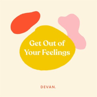 Get Out of Your Feelings