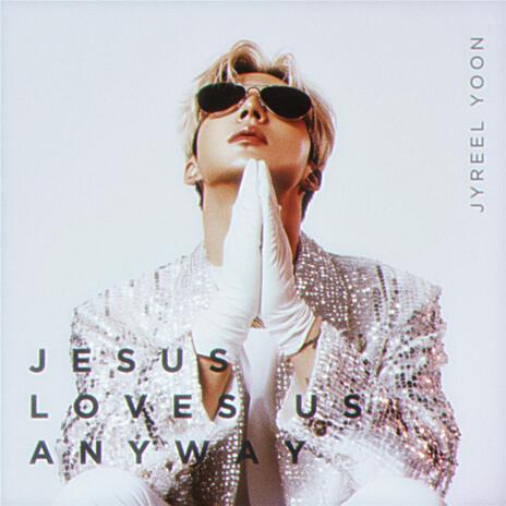 Jesus Loves Us Anyway ft. Jyreel Yoon | Boomplay Music