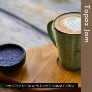Jazz Music to Go with Deep Roasted Coffee