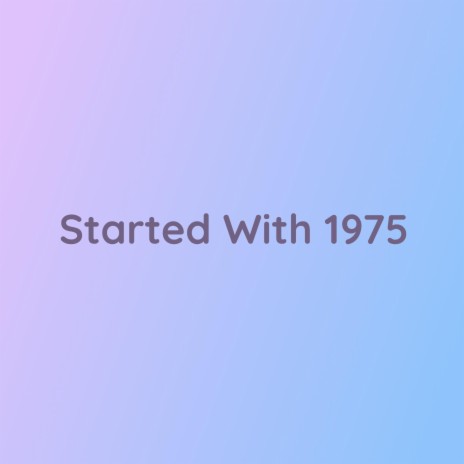 Started With 1975 | Boomplay Music