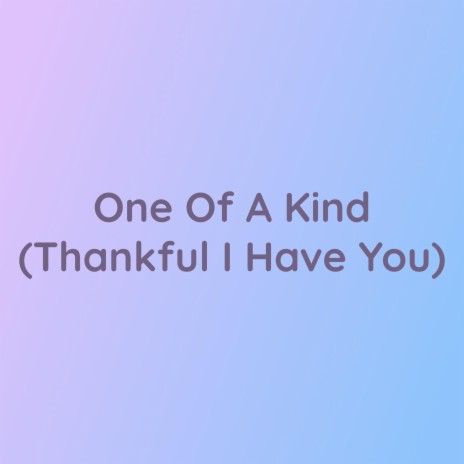 One Of A Kind (Thankful I Have You) | Boomplay Music