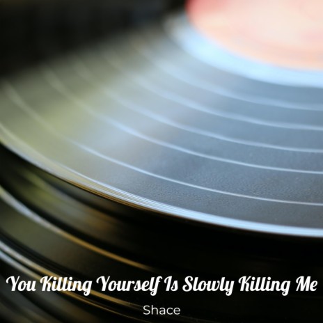 You Killing Yourself Is Slowly Killing Me