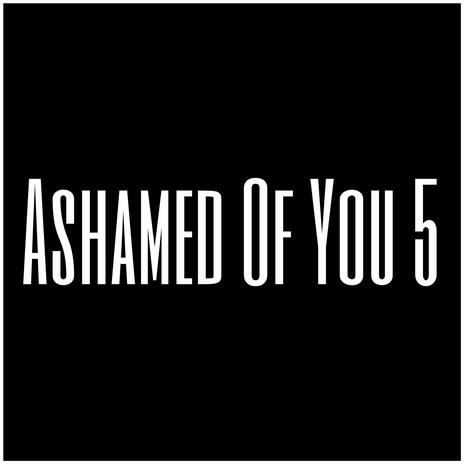 Ashamed Of You 5