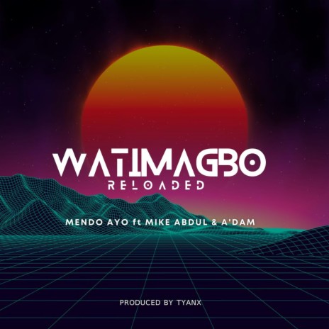 Watimagbo Reloaded ft. Mike Abdul & A'dam | Boomplay Music