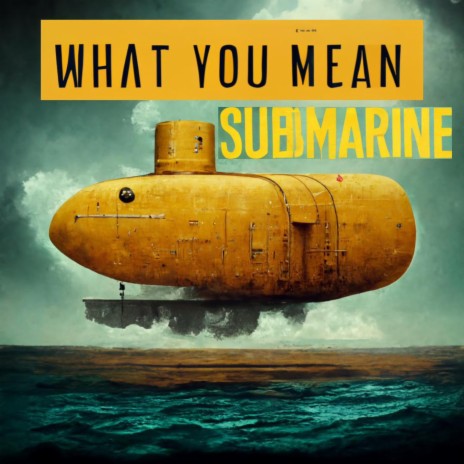 Tell Me What You Mean Submarine