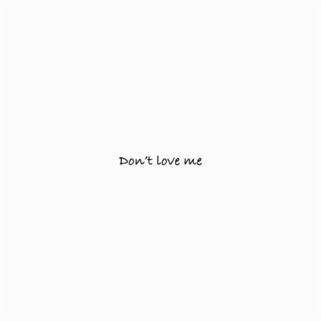 Don't Love Me | Boomplay Music