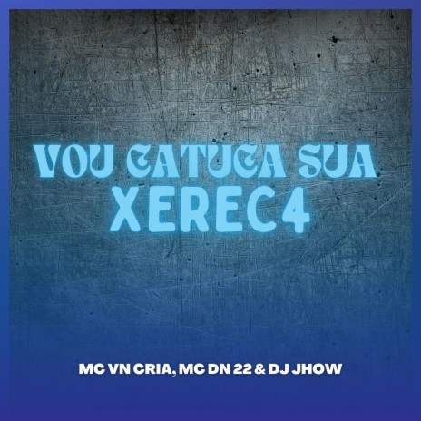 VOU CATUCA SUA XEREC4 ft. DJ JHOW & MC DN22