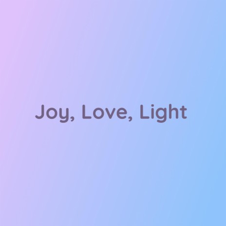 Joy, Love, Light | Boomplay Music