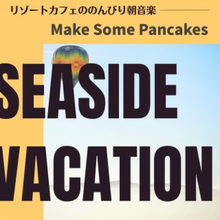 リゾートカフェののんびり朝音楽 - Make Some Pancakes