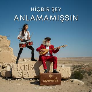 Hiçbir şey ANLAMAMIŞSIN