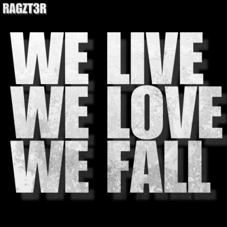 We Live, We Love, We Fall