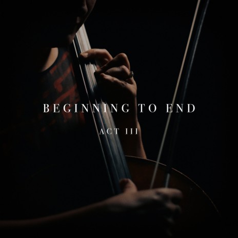 Beginning to End: Act III | Boomplay Music