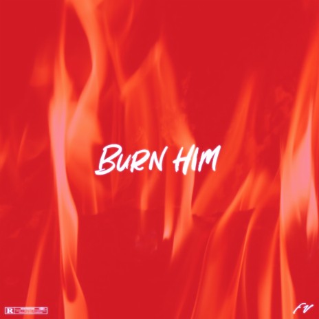 Burn Him | Boomplay Music