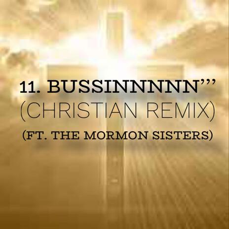 BUSSINNNNN' (Christian Remix) ft. The Mormon Sisters & Christian | Boomplay Music