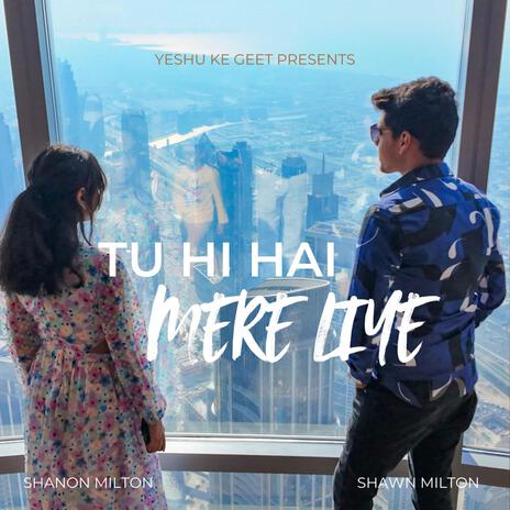 Tu Hi Hai Mere Liye ft. Shawn Milton & Shanon Milton | Boomplay Music