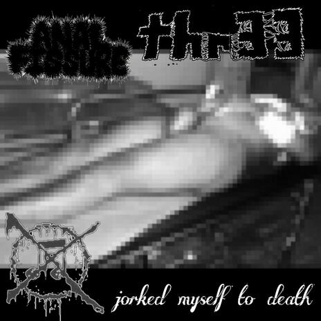 Jorked Myself to Death ft. Anal Fissure | Boomplay Music