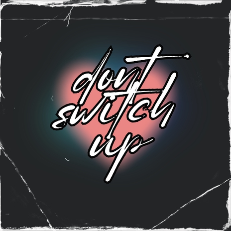 Don't Switch Up | Boomplay Music