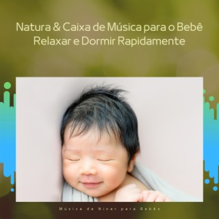 Natura & Caixa de Música para o Bebê Relaxar e Dormir Rapidamente