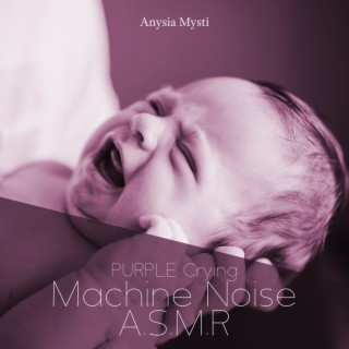 PURPLE Crying: Machine Noise A.S.M.R (ASMR Hair Dryer, Microwave, Vacuum Cleaner Sounds, Focus ASMR for Babies), ASMR Soothing Sounds for Newborns, ASMR No Talking