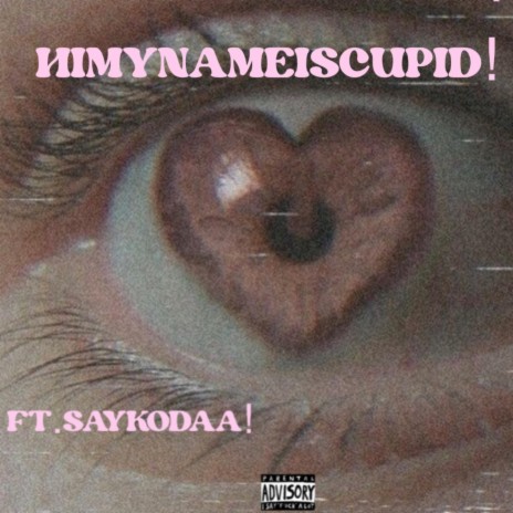 Himynamescupid! ft. Saykodaa