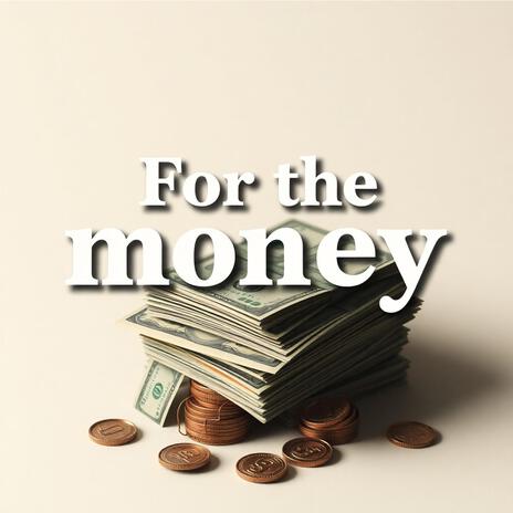 For the money | Boomplay Music