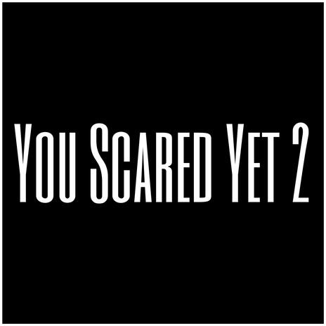 You Scared Yet 2 | Boomplay Music