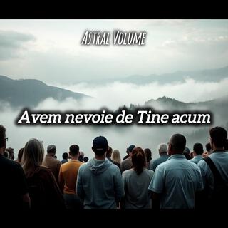 Avem nevoie de Tine acum