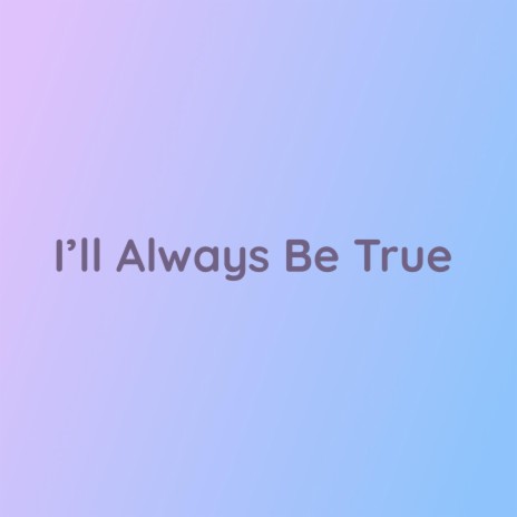 I'll Always Be True | Boomplay Music