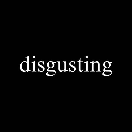 disgusting | Boomplay Music