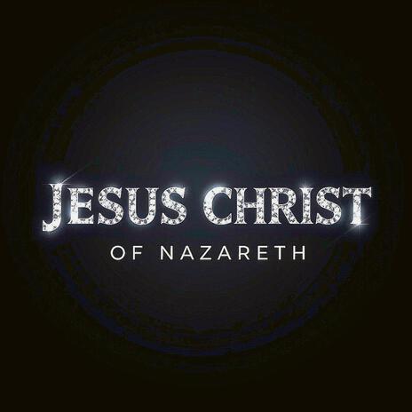 Jesus Christ of Nazareth ft. LOJ Prodical | Boomplay Music