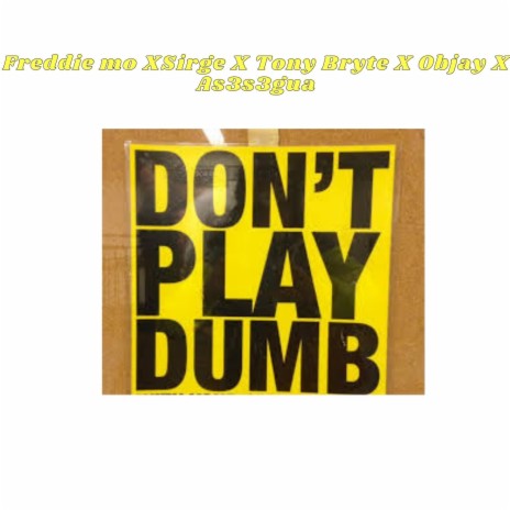Don’t Play Dumb ft. Sirge, Tony Bryte, Objay & As3s3gua | Boomplay Music