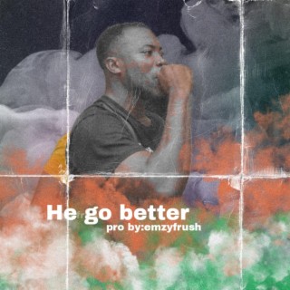 He Go Better lyrics | Boomplay Music