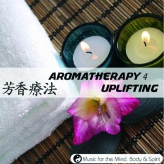 Aromatherapy 4 : Uplifting - Music For The Mind, Body & Spirit!