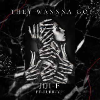They Wanna Go (feat. Durrty-F)