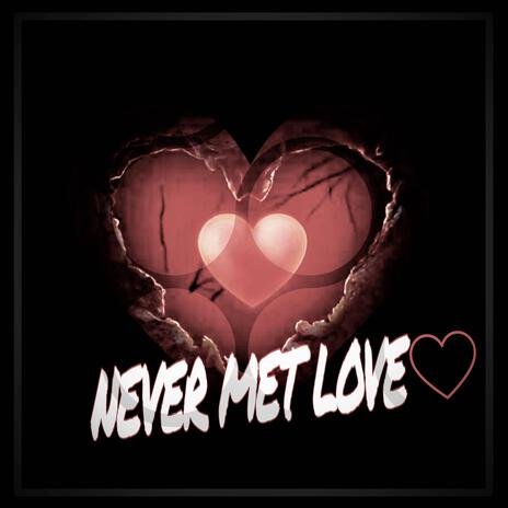 NEVER MET LOVE | Boomplay Music