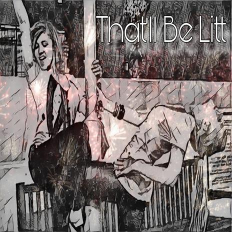 Thatll Be Litt | Boomplay Music