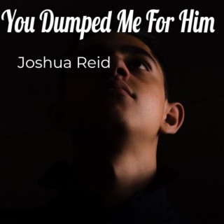 You Dumped Me for Him