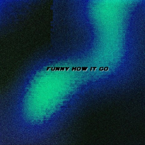 Funny How It Go | Boomplay Music