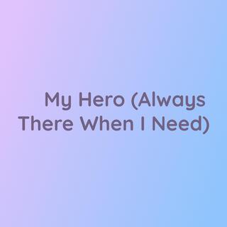 My Hero (Always There When I Need)