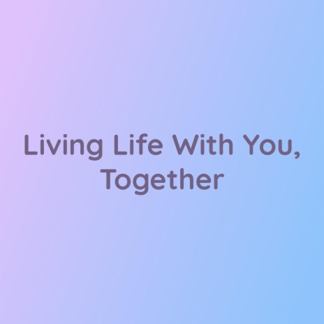 Living Life With You, Together | Boomplay Music