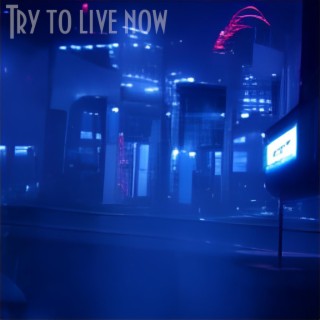 Try to Live Now