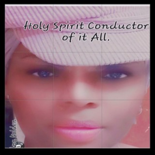 Holy Spirit Conductor of it All.